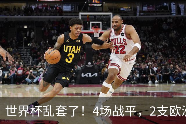 世界杯乱套了！4场战平，2支欧洲豪门0进球，国足2大苦主保持不败