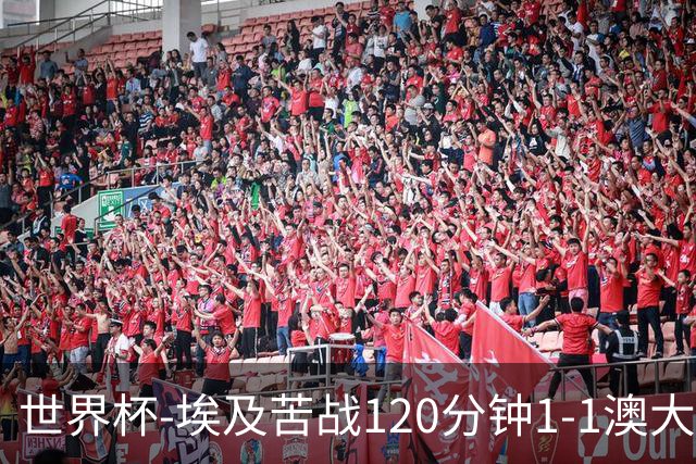世界杯-埃及苦战120分钟1-1澳大利亚 点球4-2获胜晋级