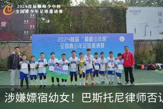 涉嫌嫖宿幼女！巴斯托尼律师否认:没进行过交易 更别说是未成年人
