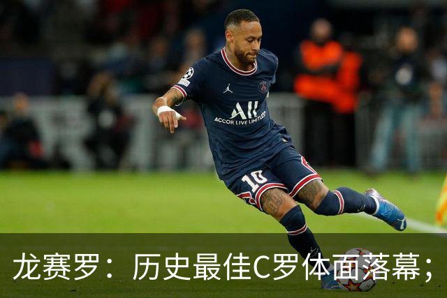 龙赛罗：历史最佳C罗体面落幕；今年与西班牙2010夺冠有太多巧合